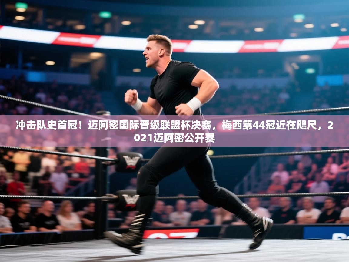 冲击队史首冠!迈阿密国际晋级联盟杯决赛,梅西第44冠近在咫尺,2021迈阿密公开赛 冲击队史首冠!迈阿密国际晋级联盟杯决赛,梅西第44冠近在咫尺,2021迈阿密公开赛