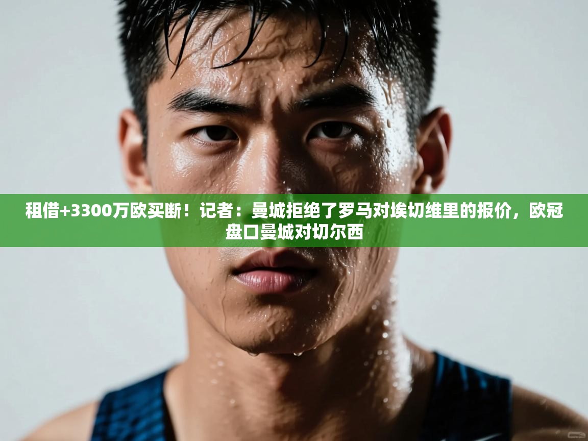 租借+3300万欧买断！记者：曼城拒绝了罗马对埃切维里的报价，欧冠盘口曼城对切尔西  第2张