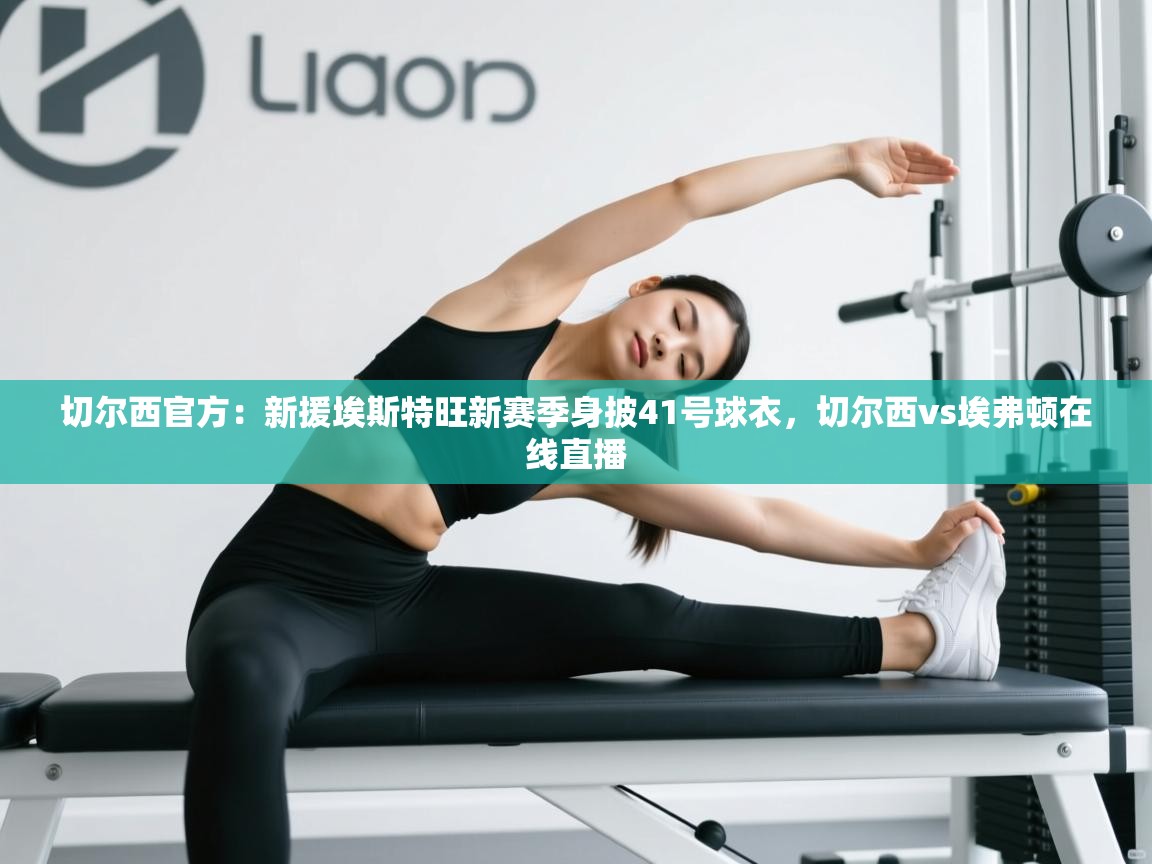 切尔西官方：新援埃斯特旺新赛季身披41号球衣，切尔西vs埃弗顿在线直播  第2张