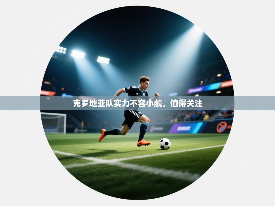 克罗地亚队实力不容小觑，值得关注  第2张