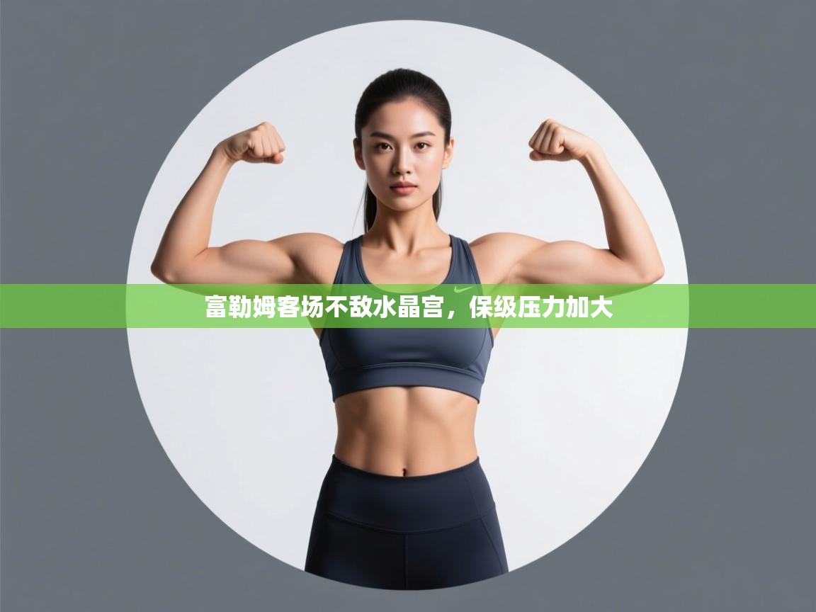 富勒姆客场不敌水晶宫，保级压力加大  第1张