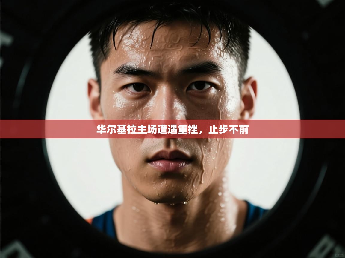 华尔基拉主场遭遇重挫，止步不前  第1张