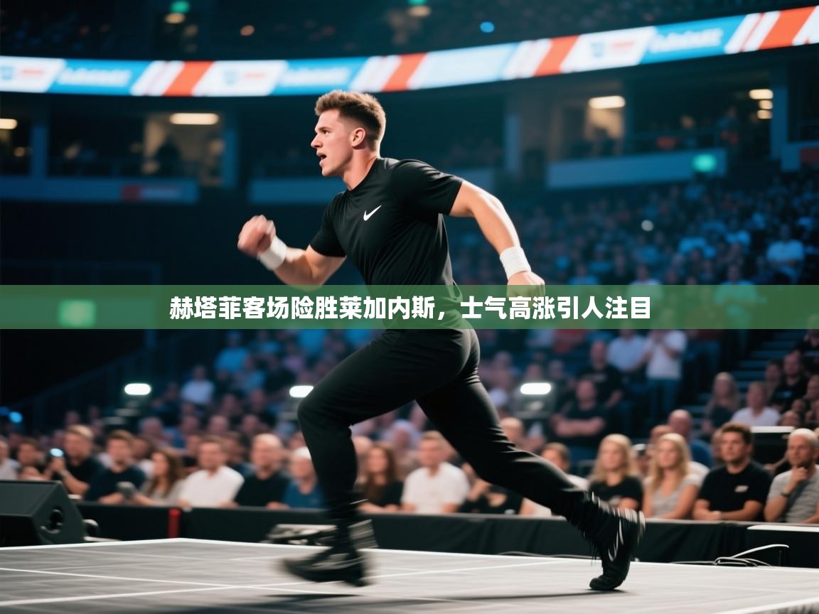 赫塔菲客场险胜莱加内斯，士气高涨引人注目  第1张