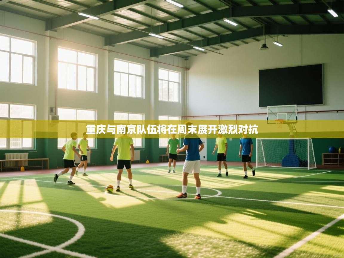 重庆与南京队伍将在周末展开激烈对抗 第2张