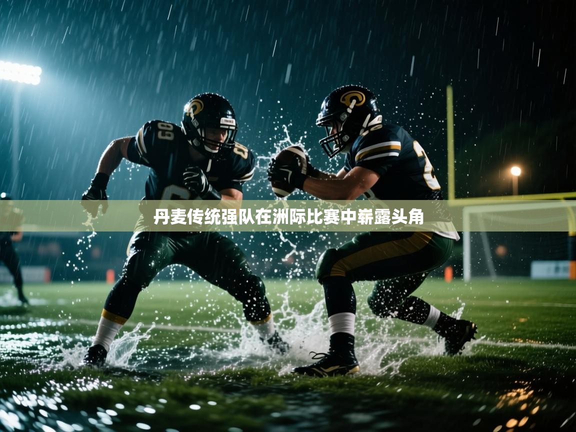 丹麦传统强队在洲际比赛中崭露头角 丹麦传统强队在洲际比赛中崭露头角